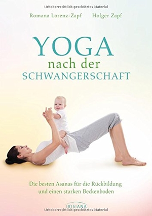 Lorenz-Zapf, Romana / Holger Zapf. Yoga nach der Schwangerschaft - Die besten Asanas für die Rückbildung und einen starken Beckenboden. Irisiana, 2018.