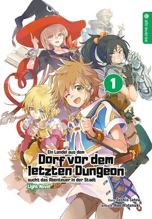 Satou, Toshio / Nao Watanuki. Ein Landei aus dem Dorf vor dem letzten Dungeon sucht das Abenteuer in der Stadt Light Novel 01. Altraverse GmbH, 2020.