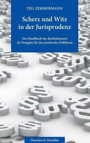 Zimmermann, Till. Scherz und Witz in der Jurisprudenz. - Ein Handbuch des Rechtshumors als Festgabe für das juristische Publikum.. Duncker & Humblot GmbH, 2023.