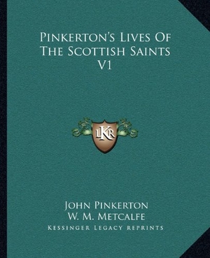 Pinkerton, John. Pinkerton's Lives Of The Scottish Saints V1. Kessinger Publishing, 2010.