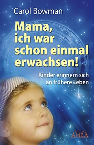 Bowman, Carol. MAMA, ICH WAR SCHON EINMAL ERWACHSEN! Kinder erinnern sich an frühere Leben - Klassiker der Reinkarnationslehre - übersetzt in sechzehn Sprachen!. AMRA Verlag, 2020.
