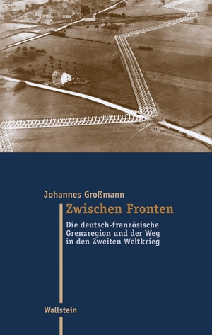 Großmann, Johannes. Zwischen Fronten - Die deutsch-französische Grenzregion und der Weg in den Zweiten Weltkrieg. Wallstein Verlag GmbH, 2022.