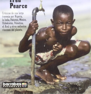 Pearce, Fred. Viaje al corazón de la sed. Barrabés Editorial, 2007.