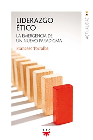 Torralba Roselló, Francesc. Liderazgo ético : la emergencia de un nuevo paradigma. PPC Editorial, 2017.