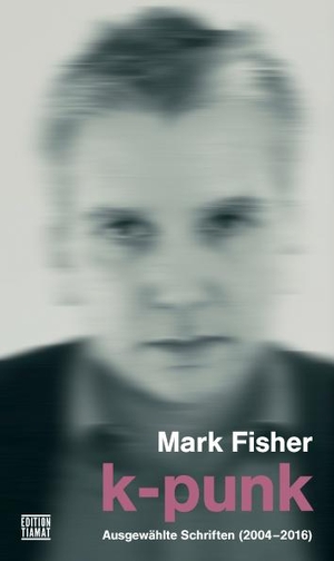 Fisher, Mark. K-Punk - Ausgewählte Schriften 2004-2016. Edition Tiamat, 2020.