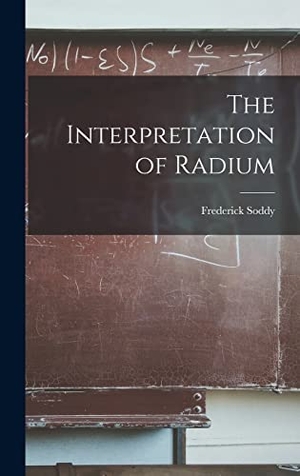 Soddy, Frederick. The Interpretation of Radium. Creative Media Partners, LLC, 2022.