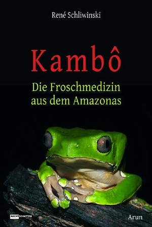 Schliwinski, René. Kambô - Die Froschmedizin aus dem Amazonas. Arun Verlag, 2023.