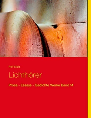 Stolz, Rolf. Lichthörer - Prosa - Essays - Gedichte  Werke Band 14. Books on Demand, 2020.