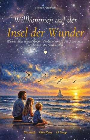 Glabisch, Michael. Willkommen auf der Insel der Wunder - Wie ein Vater seinen Kindern die Geheimnisse des Universums und die Kraft der Liebe erklärt.. Isensee Florian GmbH, 2026.