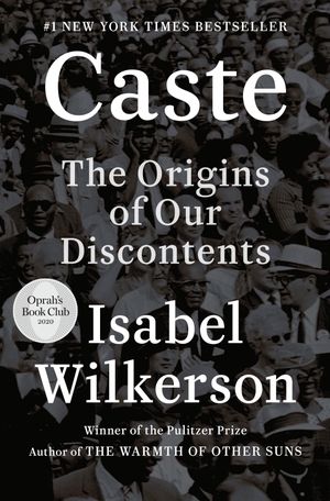 Wilkerson, Isabel. Caste - The Origins of Our Discontents. Random House LLC US, 2020.