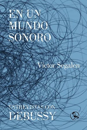 Segalen, Victor / Regina López Muñoz. En un mundo sonoro : entrevistas con Debussy. Ediciones La Uña Rota, 2018.