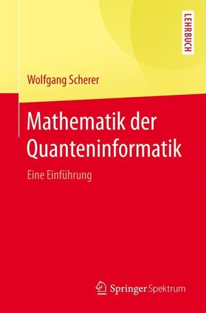 Scherer, Wolfgang. Mathematik der Quanteninformatik - Eine Einführung. Springer Berlin Heidelberg, 2016.