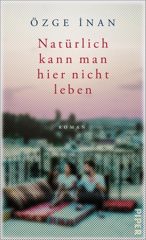 Inan, Özge. Natürlich kann man hier nicht leben - Roman | 'Ein ergreifender Roman' Spiegel online. Piper Verlag GmbH, 2023.
