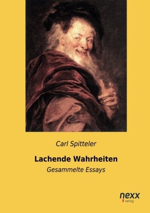 Spitteler, Carl. Lachende Wahrheiten - Gesammelte Essays. nexx verlag, 2014.