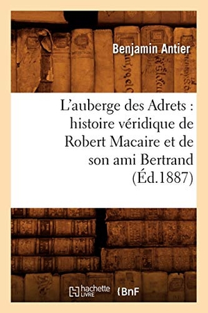 Antier, Benjamin. L'auberge des Adrets - histoire véridique de Robert Macaire et de son ami Bertrand (Éd.1887). Hachette Livre, 2018.