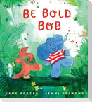 Be Bold, Bob