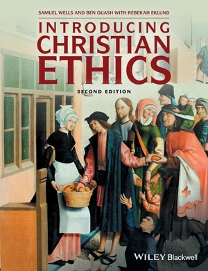 Quash, Ben / Samuel Wells. Introducing Christian Ethics 2e. John Wiley and Sons Ltd, 2017.