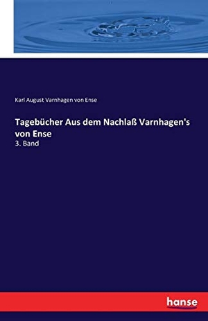 Varnhagen Von Ense, Karl August. Tagebücher Aus dem Nachlaß Varnhagen's von Ense - 3. Band. hansebooks, 2016.