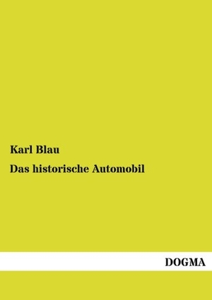 Blau, Karl. Das historische Automobil - Eine Einführung in Bau und Betrieb des modernen Kraftwagens (1911). DOGMA Verlag, 2012.