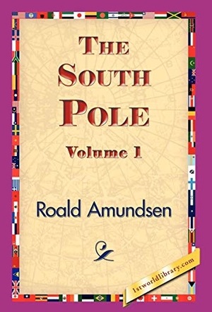 Amundsen, Roald. The South Pole, Volume 1. 1st World Library - Literary Society, 2007.