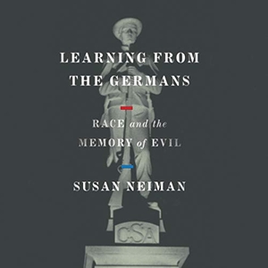 Neiman, Susan. Learning from the Germans: Race and the Memory of Evil. HighBridge Audio, 2019.