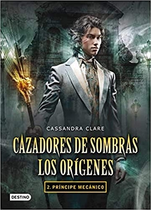 Clare, Cassandra. Cazadores de sombras. Los orígenes 2 : príncipe mecánico. Editorial Planeta, S.A., 2012.