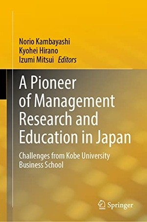 Kambayashi, Norio / Izumi Mitsui et al (Hrsg.). A Pioneer of Management Research and Education in Japan - Challenges from Kobe University Business School. Springer Nature Singapore, 2023.