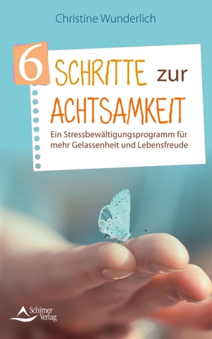 Wunderlich, Christine. 6 Schritte zur Achtsamkeit - Ein Stressbewältigungsprogramm für mehr Gelassenheit und Lebensfreude. Schirner Verlag, 2021.