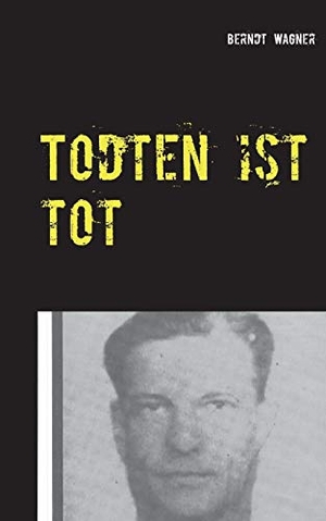 Wagner, Berndt. Todten ist tot - Kriminalroman nach einem authentischen Fall des Jahres 1946. TWENTYSIX CRIME, 2016.