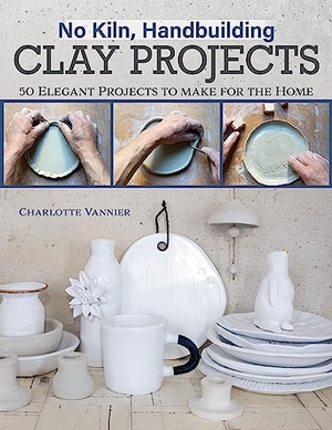 Vannier, Charlotte. No Kiln, Handbuilding Clay Projects - 50 Elegant Projects to Make for the Home. Fox Chapel Publishing, 2023.