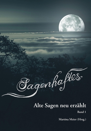 Meier, Martina (Hrsg.). Sagenhaftes - Alte Sagen neu erzählt Band 1 - Band 1. Papierfresserchens MTM-VE, 2022.