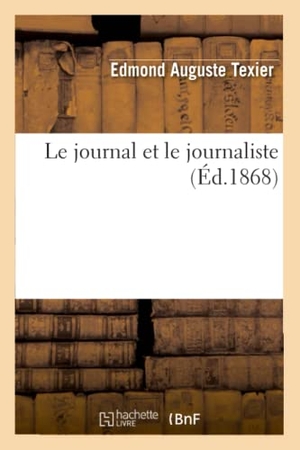 Texier, Edmond Auguste. Le journal et le journaliste (Éd.1868). Hachette Livre, 2018.