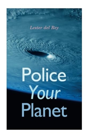 Rey, Lester Del. Police Your Planet. E-Artnow, 2020.
