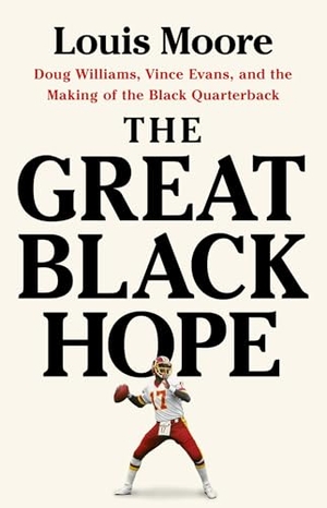 Moore, Louis. The Great Black Hope - Doug Williams, Vince Evans, and the Making of the Black Quarterback. PublicAffairs, 2024.