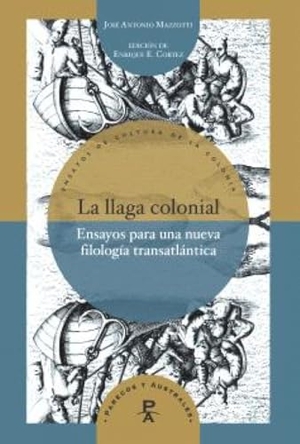 Cortez, Enrique E. (Hrsg.). La llaga colonial : ensayos para una nueva filología transatlántica / José Antonio Mazzotti. Vervuert Verlagsges., 2026.