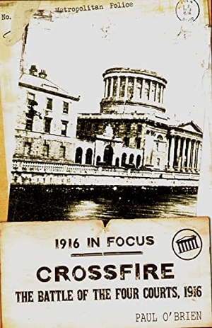 O'Brien, Paul. Crossfire - The Battle of the Four Courts, 1916. New Island Books, 2012.
