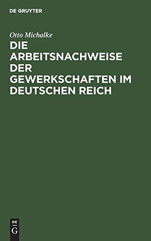 Michalke, Otto. Die Arbeitsnachweise der Gewerkschaften im Deutschen Reich. De Gruyter, 1912.