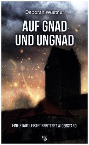 Wüstner, Deborah. Auf Gnad und Ungnad - Eine Stadt leistet erbittert Widerstand. Bernardus-Verlag, 2021.