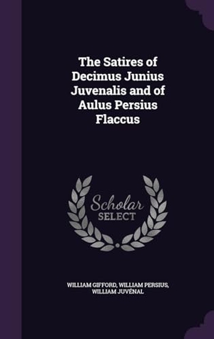 Gifford, William / Persius, William et al. The Satires of Decimus Junius Juvenalis and of Aulus Persius Flaccus. Touchladybirdlucky Studios, 2016.