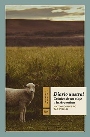 Rivero Taravillo, Antonio. Diario austral : crónica de un viaje a la Argentina. La Línea del Horizonte Ediciones, 2019.