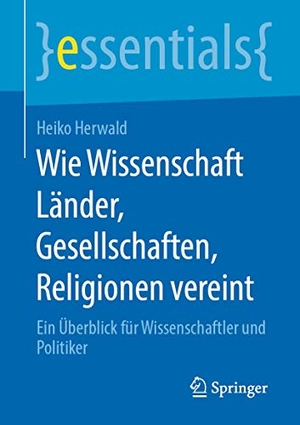 Herwald, Heiko. Wie Wissenschaft Länder, Gesellschaften, Religionen vereint - Ein Überblick für Wissenschaftler und Politiker. Springer-Verlag GmbH, 2020.