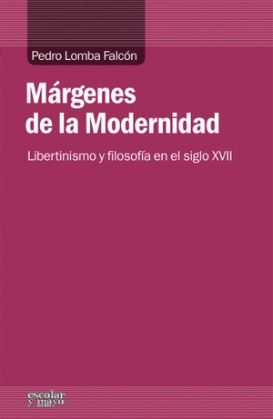Lomba, Pedro. Márgenes de la Modernidad : libertinismo y filosofía en el siglo XVII. Escolar y Mayo Editores S.L., 2014.