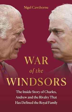 Cawthorne, Nigel. War of the Windsors - The Inside Story of Charles, Andrew and the Rivalry That Has Defined the Royal Family. Welbeck Publishing Group Limited, 2023.