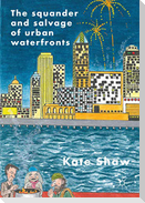 The Squander and Salvage of Global Urban Waterfronts