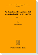 Reichsgut und Königsherrschaft unter Lothar III. (1125 - 1137).