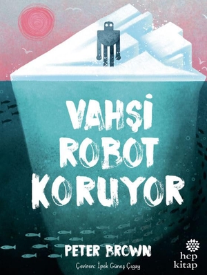 Brown, Peter. Vahsi Robot Koruyor. Hep Kitap, 2025.