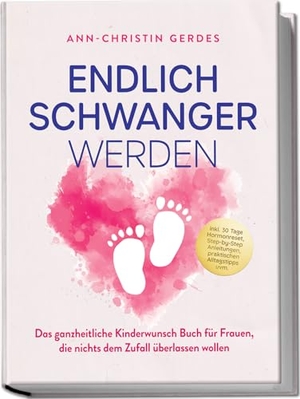 Gerdes, Ann-Christin. Endlich schwanger werden: Das ganzheitliche Kinderwunsch Buch für Frauen, die nichts dem Zufall überlassen wollen - inkl. 30 Tage Hormonreset, Step-by-Step Anleitungen, praktischen Alltagstipps uvm.. Edition Lunerion, 2025.