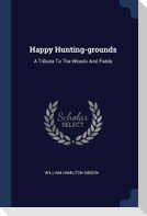 Happy Hunting-grounds: A Tribute To The Woods And Fields