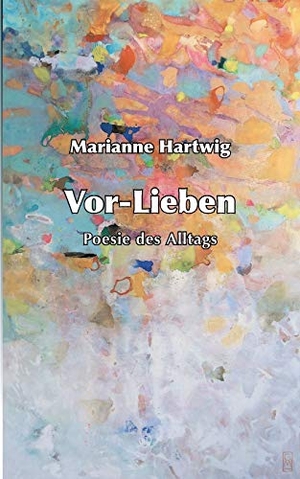 Hartwig, Marianne. Vor-Lieben - Poesie des Alltags. Books on Demand, 2018.