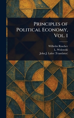 Roscher, Wilhelm / Wolowski, L. et al. Principles of Political Economy, Vol. 1. Legare Street Press, 2025.